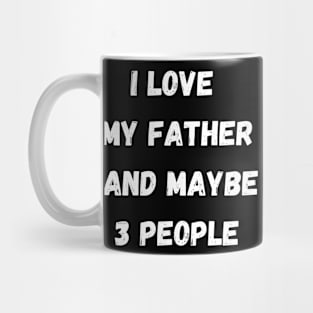 I LOVE MY FATHER AND MAYBE 3 PEOPLE Mug